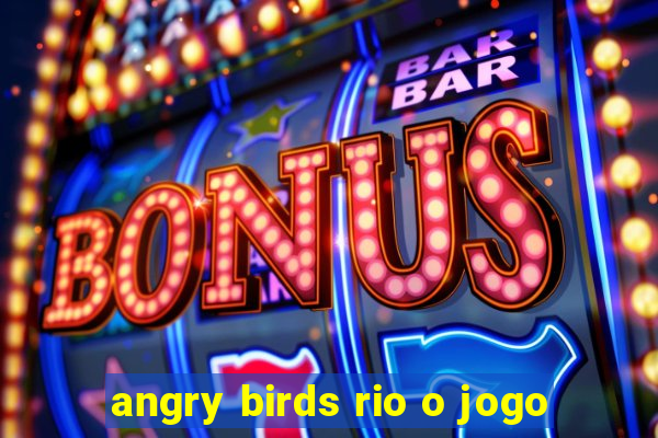 angry birds rio o jogo